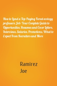 How to Land a Top-Paying Forest ecology professors Job: Your Complete Guide to Opportunities, Resumes and Cover Letters, Interviews, Salaries, Promotions, What to Expect From Recruiters and More