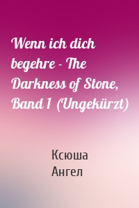 Wenn ich dich begehre - The Darkness of Stone, Band 1 (Ungekürzt)