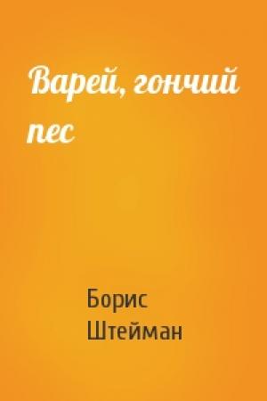 Обложка книги «Варей, гончий пес» — Борис Штейман