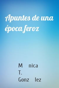 Apuntes de una época feroz