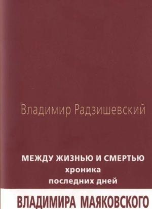 Обложка книги «Между жизнью и смертью: Хроника последних дней Владимира Маяковского» — Владимир Радзишевский