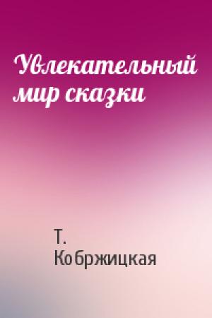 Обложка книги «Увлекательный мир сказки» — Т. Кобржицкая