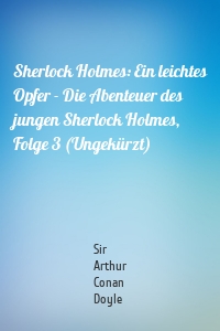 Sherlock Holmes: Ein leichtes Opfer - Die Abenteuer des jungen Sherlock Holmes, Folge 3 (Ungekürzt)