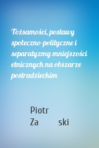 Tożsamości, postawy społeczno-polityczne i separatyzmy mniejszości etnicznych na obszarze postradzieckim