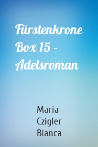 Fürstenkrone Box 15 – Adelsroman