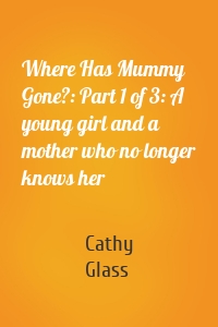 Where Has Mummy Gone?: Part 1 of 3: A young girl and a mother who no longer knows her