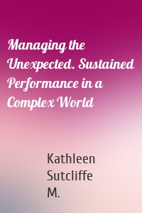 Managing the Unexpected. Sustained Performance in a Complex World