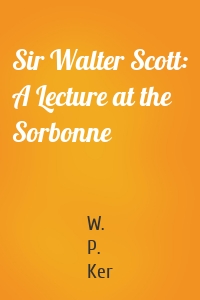 Sir Walter Scott: A Lecture at the Sorbonne
