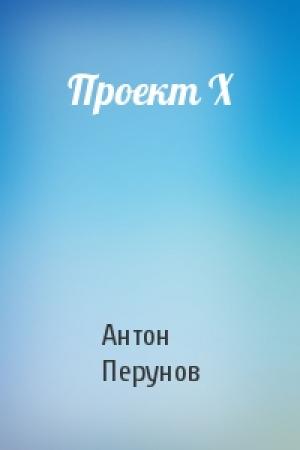 Обложка книги «Проект Х» — Антон Перунов