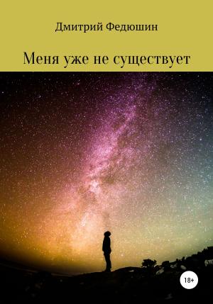 Обложка книги «Меня уже не существует» — Дмитрий Федюшин