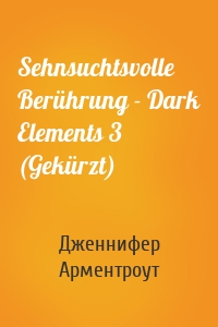 Sehnsuchtsvolle Berührung - Dark Elements 3 (Gekürzt)