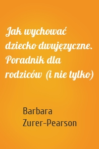 Jak wychować dziecko dwujęzyczne. Poradnik dla rodziców (i nie tylko)