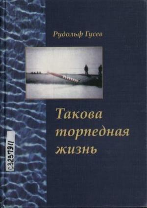 Обложка книги «Такова торпедная жизнь» — Рудольф Гусев