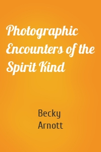 Photographic Encounters of the Spirit Kind