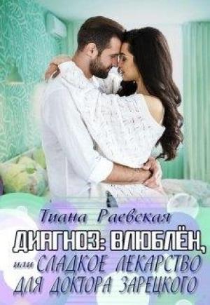 Обложка книги «Диагноз:влюблен,или Сладкое лекарство для доктора Зарецкого» — Тиана Раевская