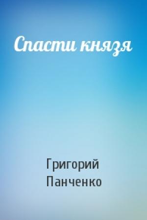 Обложка книги «Спасти князя» — Григорий Панченко