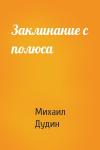 Михаил Дудин - Заклинание с полюса