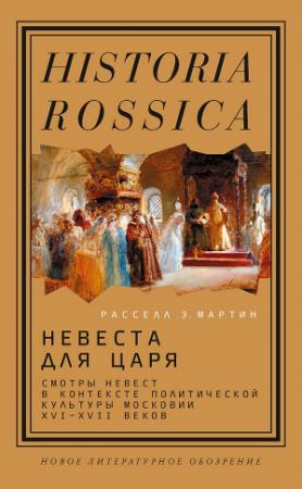 Обложка книги «Невеста для царя. Смотры невест в контексте политической культуры Московии XVI–XVII веков» — Расселл Мартин