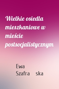 Wielkie osiedla mieszkaniowe w mieście postsocjalistycznym