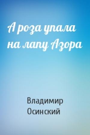 Обложка книги «А роза упала на лапу Азора» — Владимир Осинский