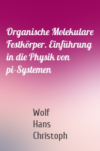 Organische Molekulare Festkörper. Einführung in die Physik von pi-Systemen