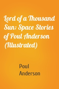 Lord of a Thousand Sun: Space Stories of Poul Anderson (Illustrated)