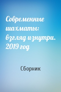 Современные шахматы: взгляд изнутри. 2019 год