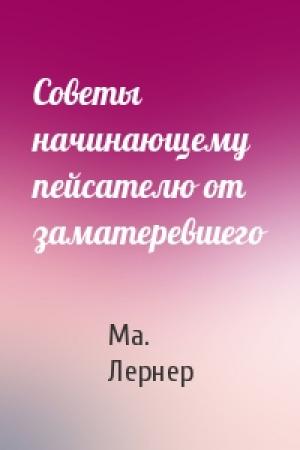 Обложка книги «Советы начинающему пейсателю от заматеревшего» — Ма. Н. Лернер