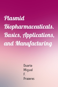 Plasmid Biopharmaceuticals. Basics, Applications, and Manufacturing