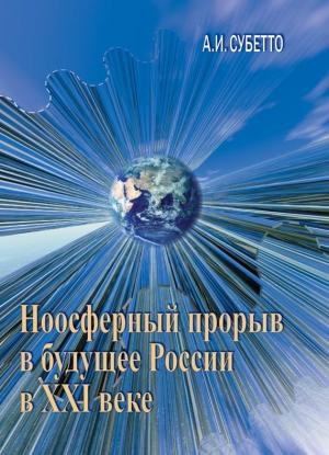 Обложка книги «Ноосферный прорыв России в будущее в XXI веке» — Александр Субетто