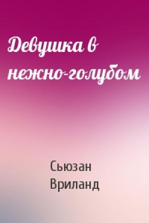 Обложка книги «Девушка в нежно-голубом» — Сьюзан Вриланд