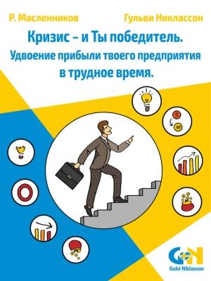 Обложка книги «Кризис – и Ты победитель. Удвоение прибыли твоего предприятия в трудное время» — Роман Масленников, Гульви Никлассон