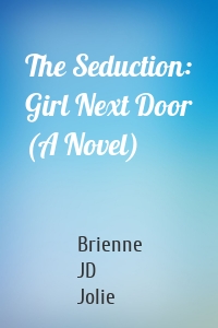 The Seduction: Girl Next Door (A Novel)