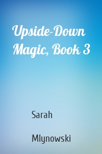 Upside-Down Magic, Book 3