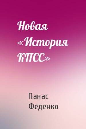 Обложка книги «Новая «История КПСС»» — Панас Феденко