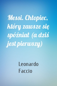 Messi. Chłopiec, który zawsze się spóźniał (a dziś jest pierwszy)