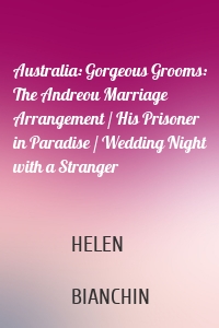 Australia: Gorgeous Grooms: The Andreou Marriage Arrangement / His Prisoner in Paradise / Wedding Night with a Stranger
