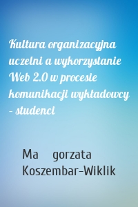 Kultura organizacyjna uczelni a wykorzystanie Web 2.0 w procesie komunikacji wykładowcy – studenci