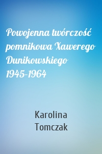 Powojenna twórczość pomnikowa Xawerego Dunikowskiego 1945–1964