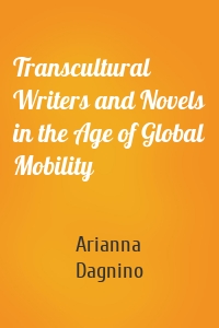 Transcultural Writers and Novels in the Age of Global Mobility