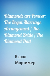 Diamonds are Forever: The Royal Marriage Arrangement / The Diamond Bride / The Diamond Dad