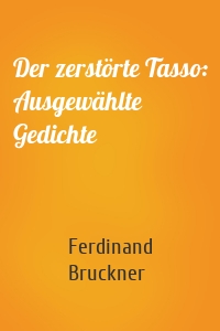 Der zerstörte Tasso: Ausgewählte Gedichte