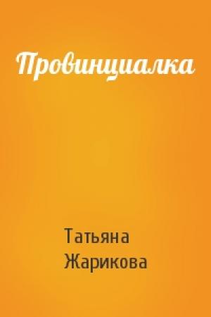 Обложка книги «Провинциалка» — Татьяна Жарикова