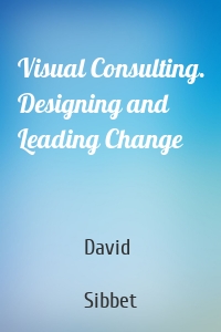 Visual Consulting. Designing and Leading Change