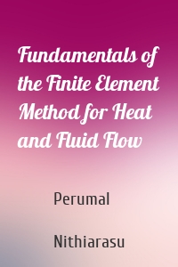 Fundamentals of the Finite Element Method for Heat and Fluid Flow