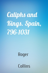 Caliphs and Kings. Spain, 796-1031