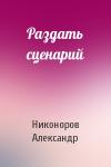Александр Никоноров - Раздать сценарий