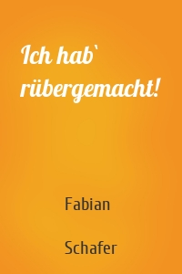 Ich hab` rübergemacht!