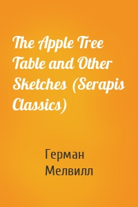 The Apple Tree Table and Other Sketches (Serapis Classics)
