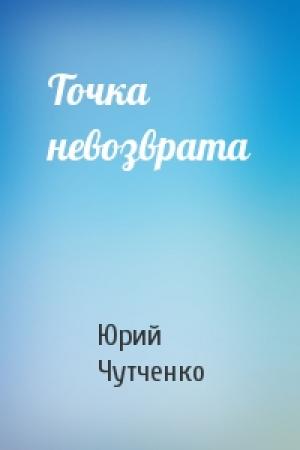Обложка книги «Точка невозврата» — Юрий Чутченко